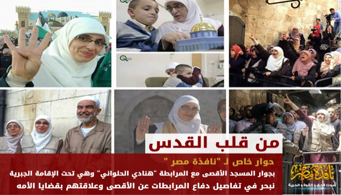 حوار خاص لـ "نافذة مصر " بجوار المسجد الأقصى مع المرابطة "هنادي الحلواني" وهي تحت الإقامة الجبرية