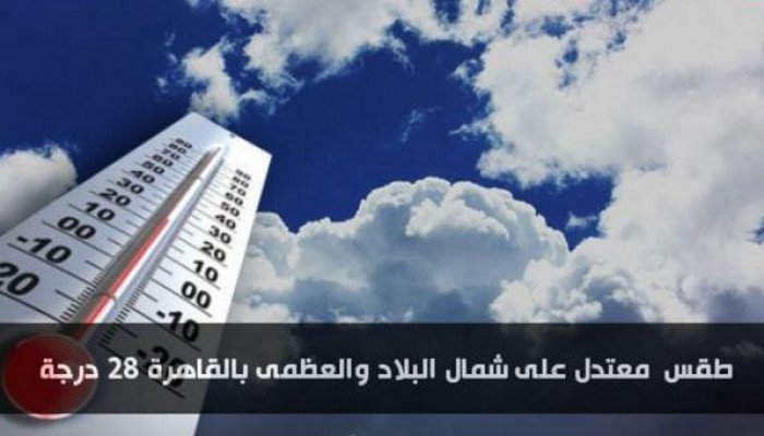 طقس اليوم معتدل على شمال البلاد.. والعظمى بالقاهرة 28 درجة