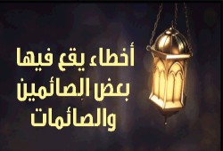 أخطاء يقع فيها بعض الصائمين والصائمات