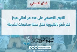 القبض التعسفي على عدد من أهالي مركز كفر شكر بالقليوبية خلال حملة مداهمات للشرطة