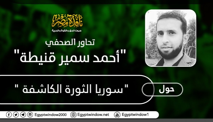 "نافذة مصر" تحاور "أحمد سمير قنيطة" حول: "سوريا الثورة الكاشفة "
