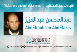 مخاوف على حياة المعتقل "عبدالمحسن عبدالعزيز" بسجن الشلال بأسوان