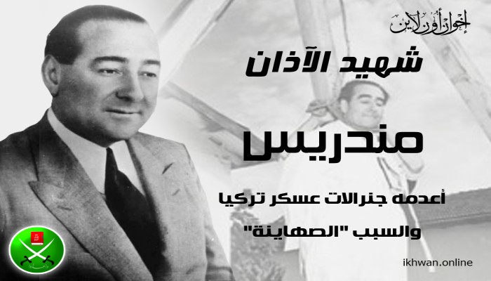 شهيد الآذان.. "مندريس" أعدمه جنرالات عسكر تركيا والسبب "الصهاينة"