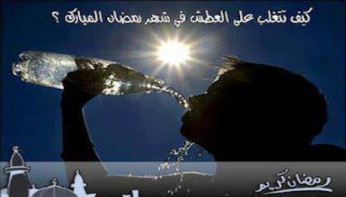 نصائح لمواجهة الاحساس بالعطش فى نهار رمضان