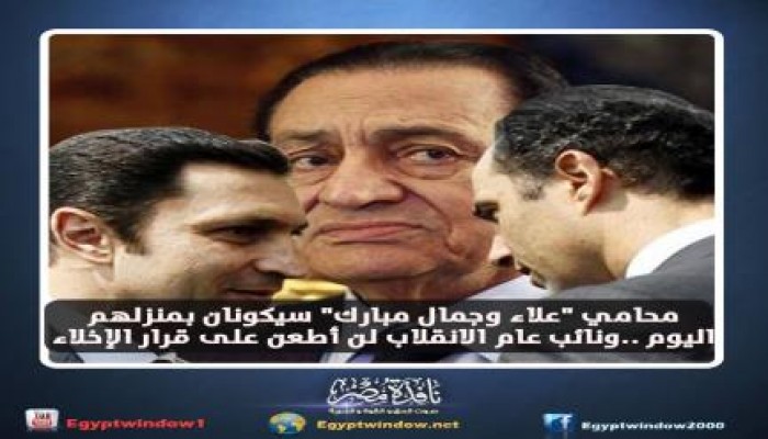 محامي"علاء وجمال مبارك"سيكونان بمنزلهم اليوم ..ونائب عام الانقلاب لن أطعن على قرار الإخلاء