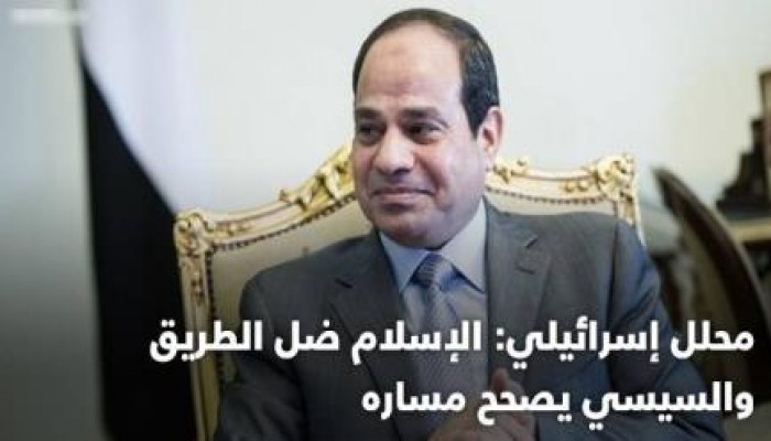 محلل صهيوني : الإسلام ضل الطريق والسيسي يصحح مساره
