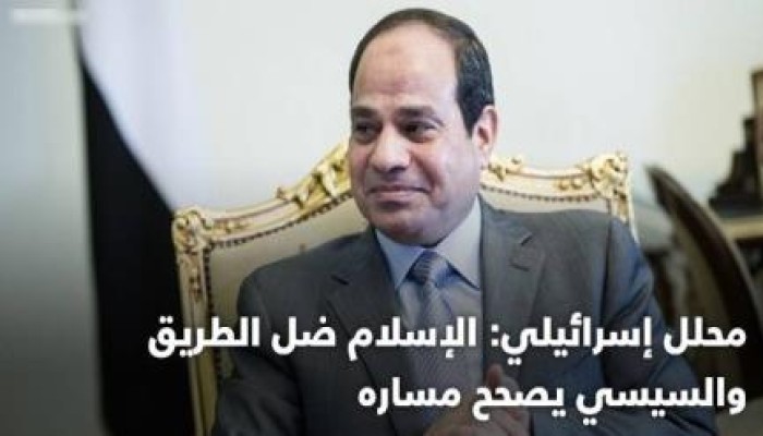 محلل صهيوني : الإسلام ضل الطريق والسيسي يصحح مساره