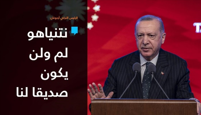 أردوغان: نتنياهو لم ولن يكون صديقا لنا